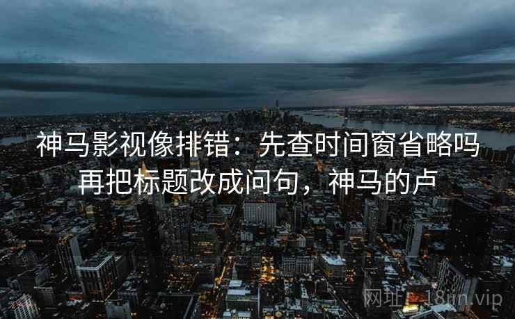 读西瓜视频的顺序：先把证据按强弱排，再回看导语先定基调吗，西瓜视频很好